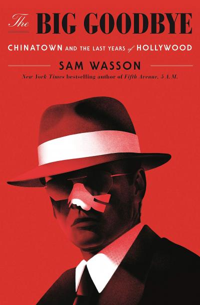 The Big Goodbye: Chinatown and the Last Years Of Hollywood